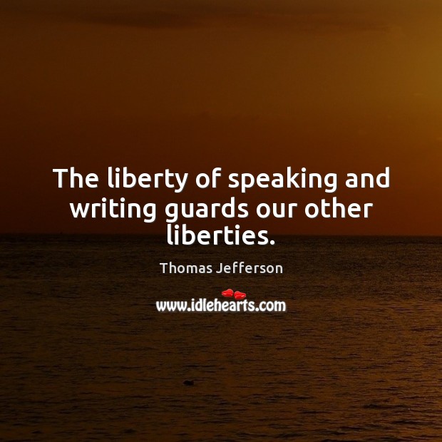 The liberty of speaking and writing guards our other liberties. Thomas Jefferson Picture Quote