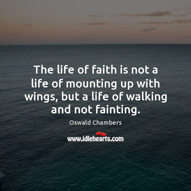 The life of faith is not a life of mounting up with Faith Quotes Image