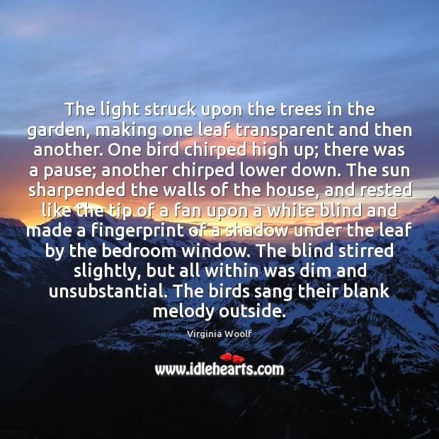 The light struck upon the trees in the garden, making one leaf Virginia Woolf Picture Quote