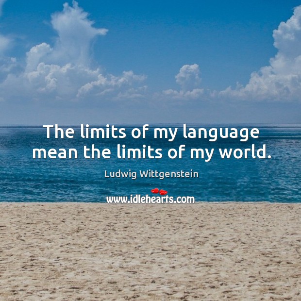 The limits of my language mean the limits of my world. Ludwig Wittgenstein Picture Quote