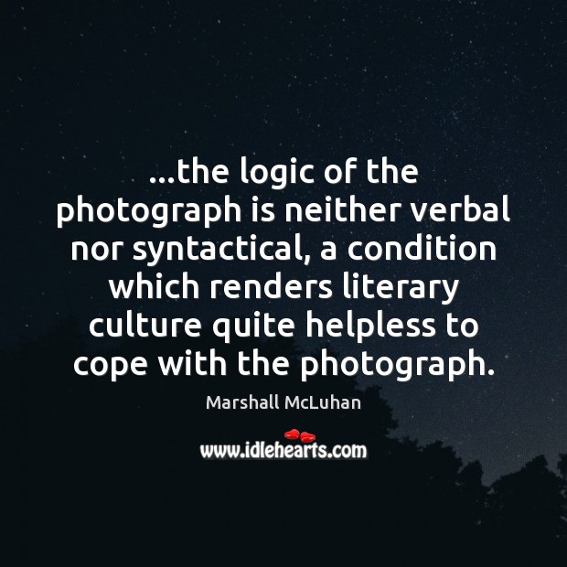 …the logic of the photograph is neither verbal nor syntactical, a condition Logic Quotes Image