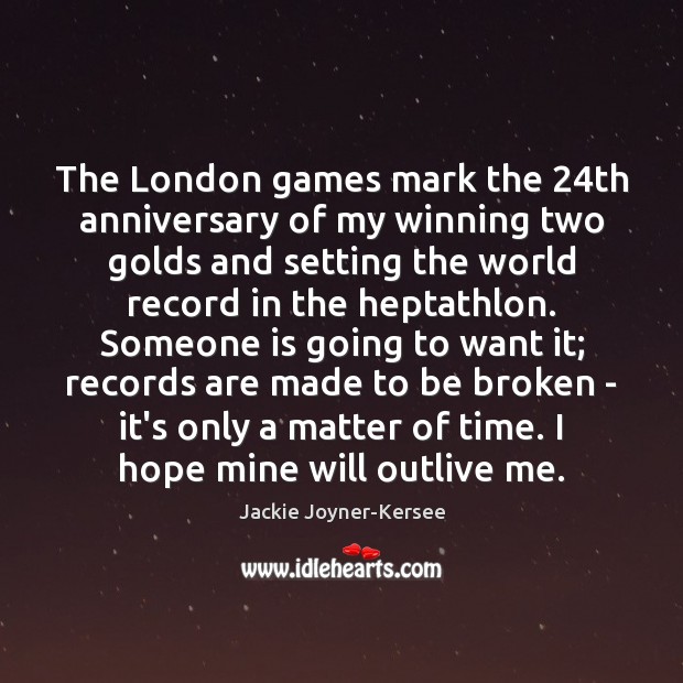 The London games mark the 24th anniversary of my winning two golds Jackie Joyner-Kersee Picture Quote