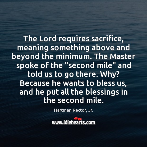 The Lord requires sacrifice, meaning something above and beyond the minimum. The Blessings Quotes Image
