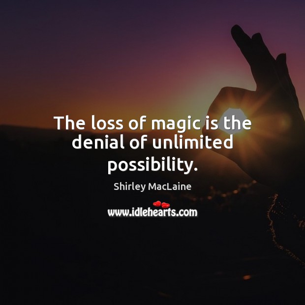 The loss of magic is the denial of unlimited possibility. Shirley MacLaine Picture Quote