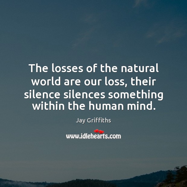 The losses of the natural world are our loss, their silence silences Image