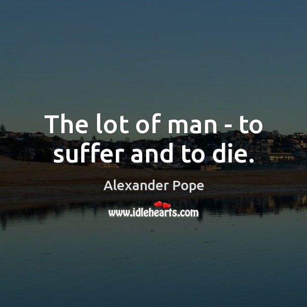 The lot of man – to suffer and to die. Image