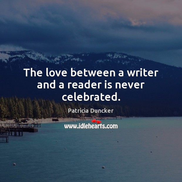 The love between a writer and a reader is never celebrated. Image