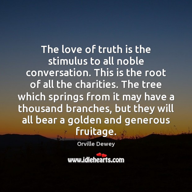 The love of truth is the stimulus to all noble conversation. This Truth Quotes Image