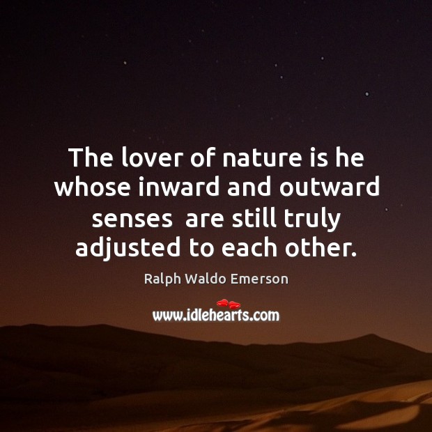 The lover of nature is he whose inward and outward senses  are Nature Quotes Image