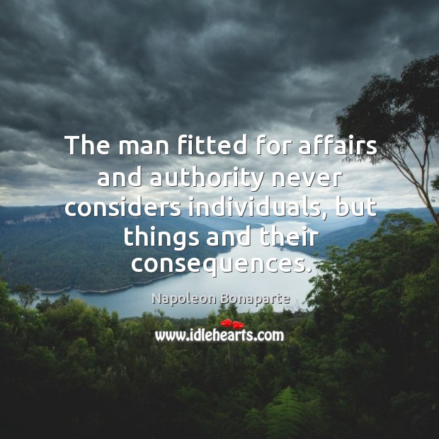 The man fitted for affairs and authority never considers individuals, but things Image