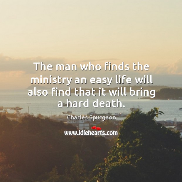 The man who finds the ministry an easy life will also find Charles Spurgeon Picture Quote