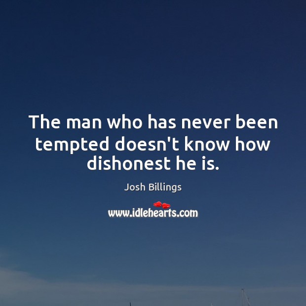 The man who has never been tempted doesn’t know how dishonest he is. Image