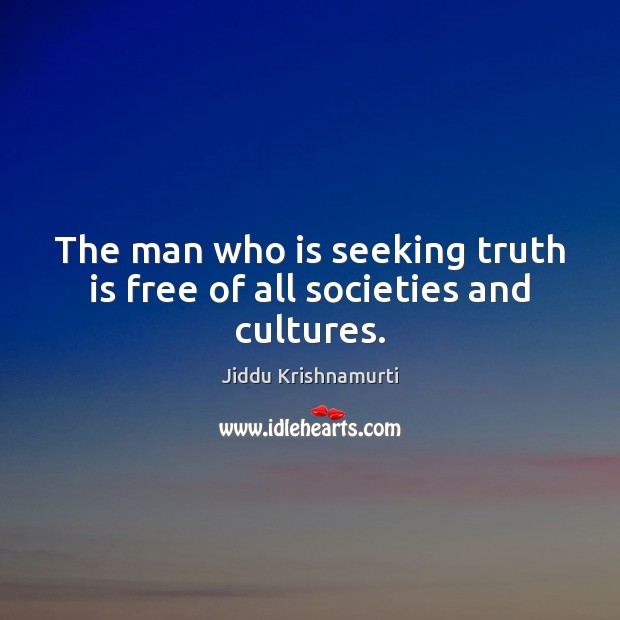 The man who is seeking truth is free of all societies and cultures. Truth Quotes Image
