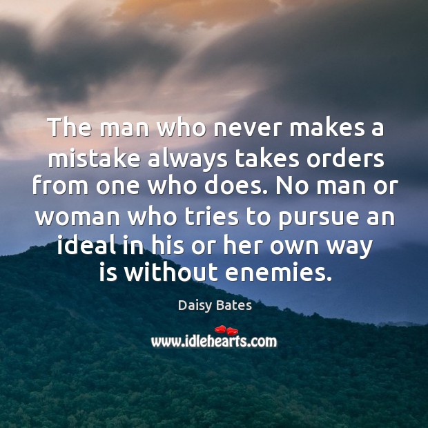 The man who never makes a mistake always takes orders from one who does. Daisy Bates Picture Quote