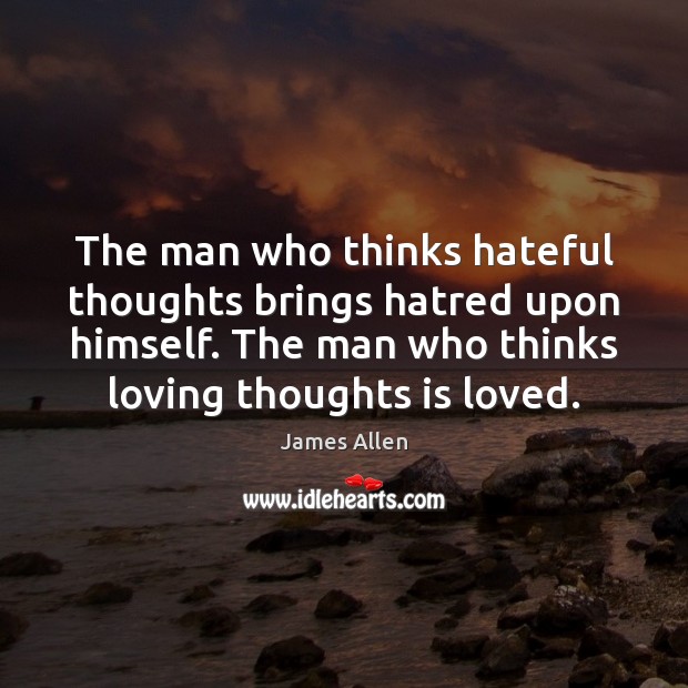 The man who thinks hateful thoughts brings hatred upon himself. The man James Allen Picture Quote