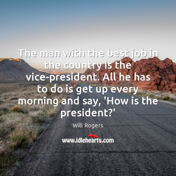 The man with the best job in the country is the vice-president. Will Rogers Picture Quote