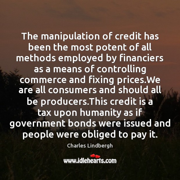 The manipulation of credit has been the most potent of all methods Humanity Quotes Image