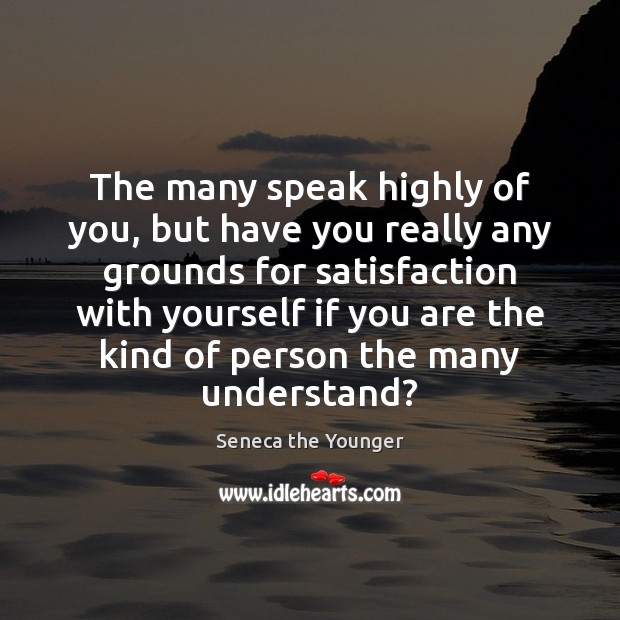 The many speak highly of you, but have you really any grounds Seneca the Younger Picture Quote