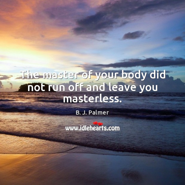 The master of your body did not run off and leave you masterless. Image