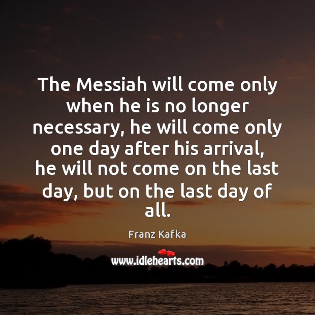 The Messiah will come only when he is no longer necessary, he Picture Quotes Image