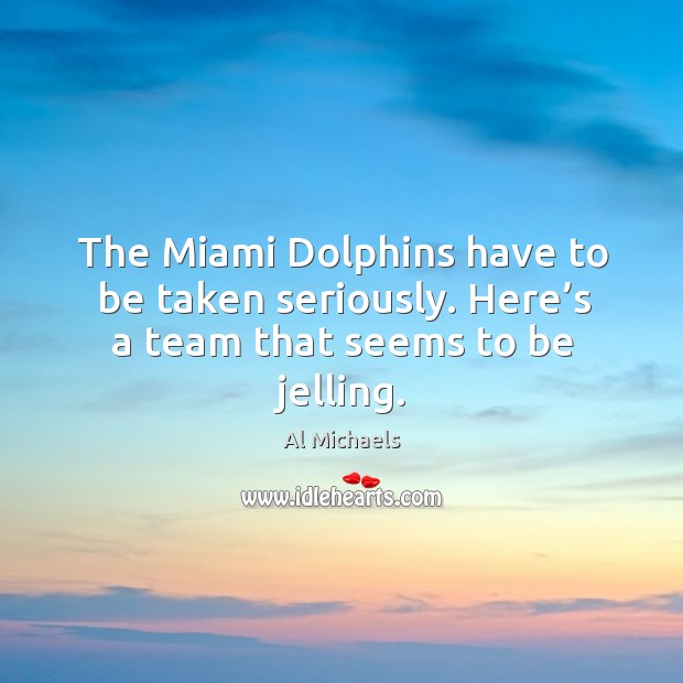 Al Michaels Quote: “The Miami Dolphins have to be taken seriously. Here's a  team that seems