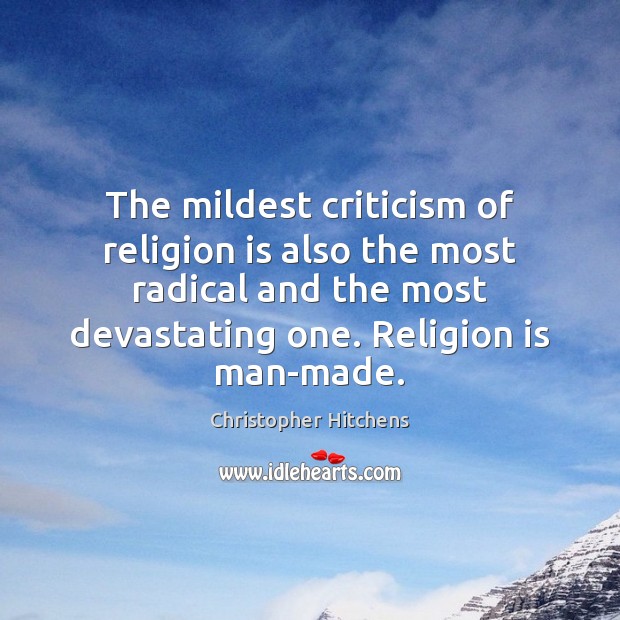 The mildest criticism of religion is also the most radical and the Religion Quotes Image