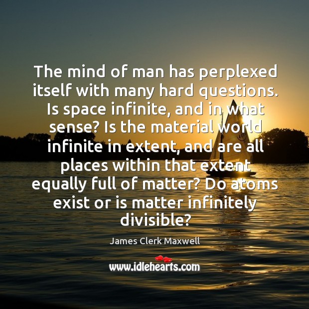 The mind of man has perplexed itself with many hard questions. Is space infinite, and in what sense? James Clerk Maxwell Picture Quote