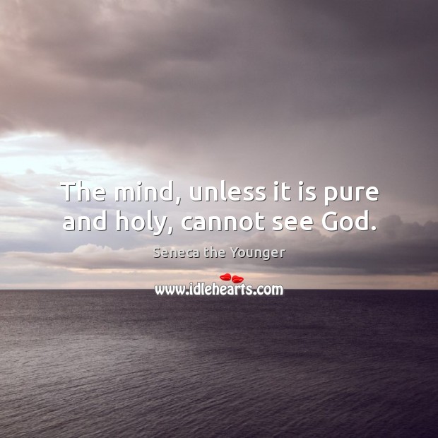 The mind, unless it is pure and holy, cannot see God. Image