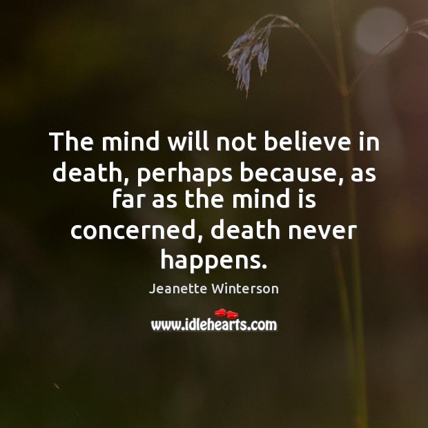 The mind will not believe in death, perhaps because, as far as Jeanette Winterson Picture Quote