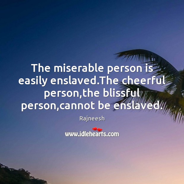 The miserable person is easily enslaved.The cheerful person,the blissful person, Image