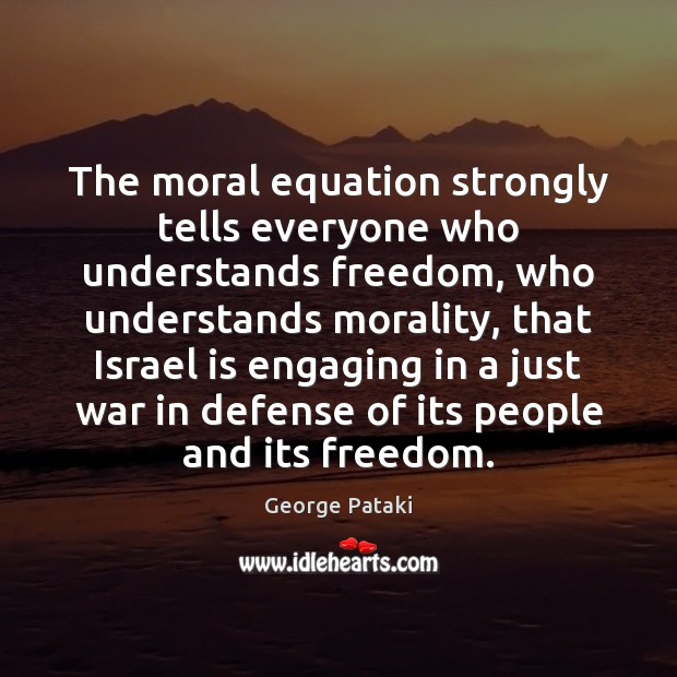The moral equation strongly tells everyone who understands freedom, who understands morality, George Pataki Picture Quote