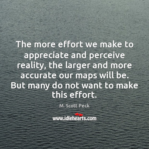 The more effort we make to appreciate and perceive reality, the larger Effort Quotes Image