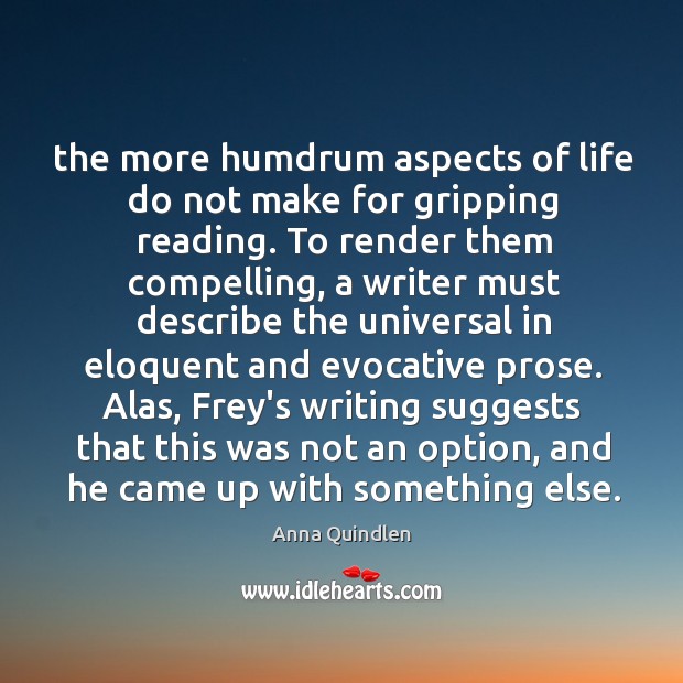 The more humdrum aspects of life do not make for gripping reading. Anna Quindlen Picture Quote