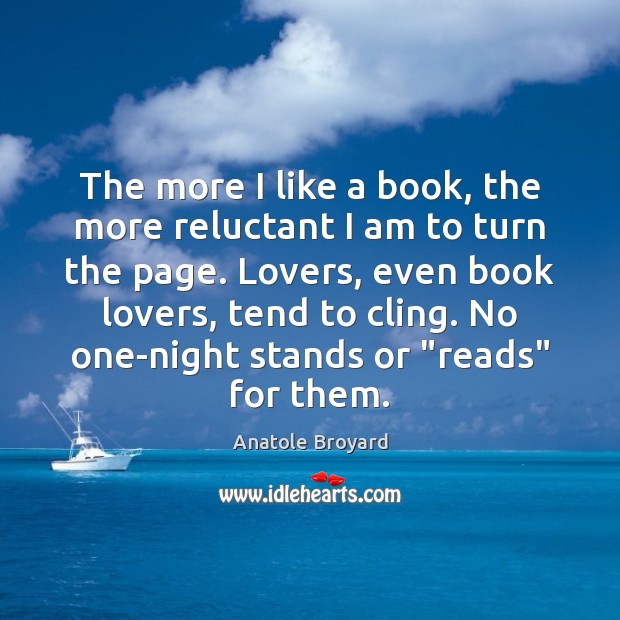 The more I like a book, the more reluctant I am to Anatole Broyard Picture Quote