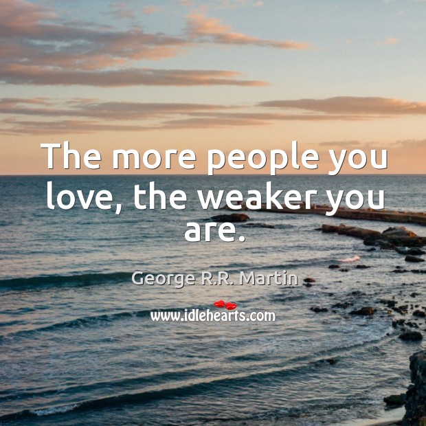The more people you love, the weaker you are. Image