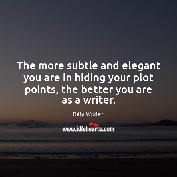 The more subtle and elegant you are in hiding your plot points, Billy Wilder Picture Quote