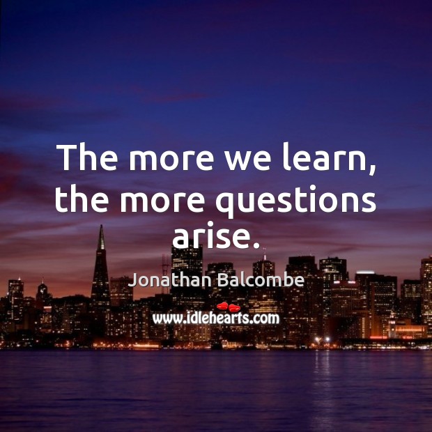 The more we learn, the more questions arise. Image