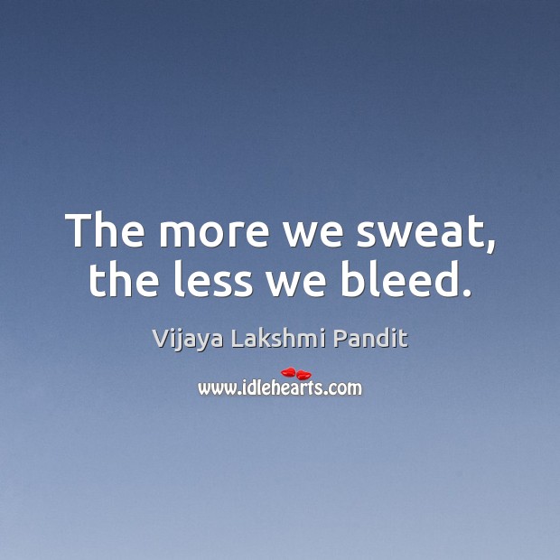 The more we sweat, the less we bleed. Picture Quotes Image