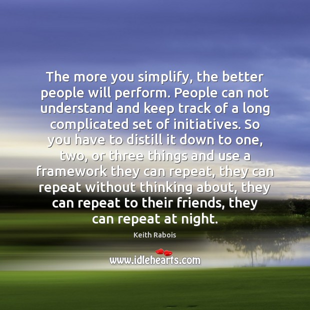 The more you simplify, the better people will perform. People can not Keith Rabois Picture Quote