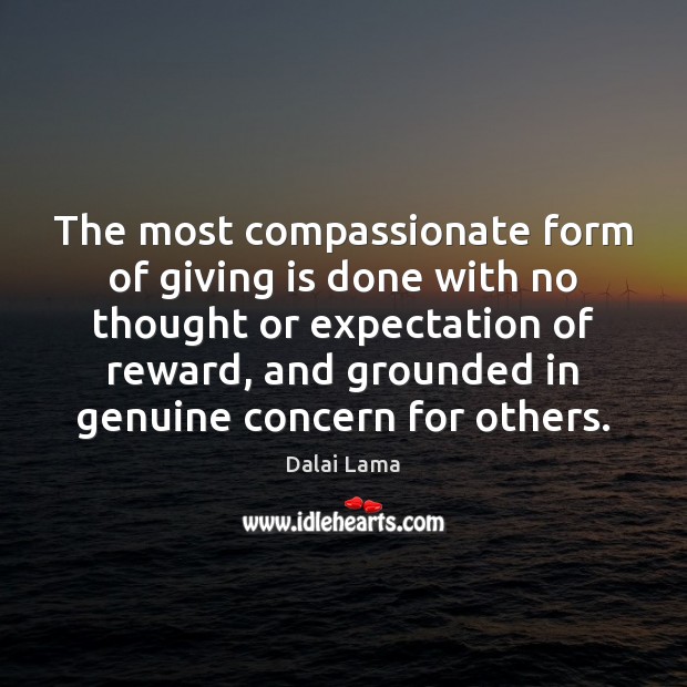 The most compassionate form of giving is done with no thought or Dalai Lama Picture Quote