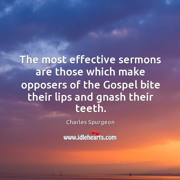 The most effective sermons are those which make opposers of the Gospel Charles Spurgeon Picture Quote