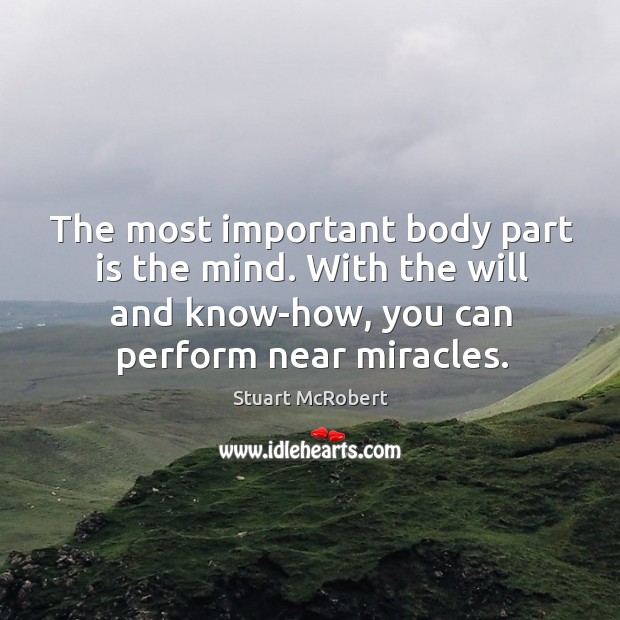 The most important body part is the mind. With the will and Stuart McRobert Picture Quote