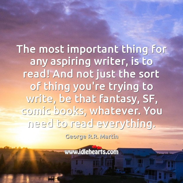 The most important thing for any aspiring writer, is to read! And George R.R. Martin Picture Quote