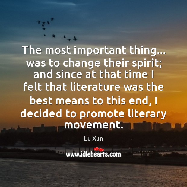 The most important thing… was to change their spirit; and since at Lu Xun Picture Quote