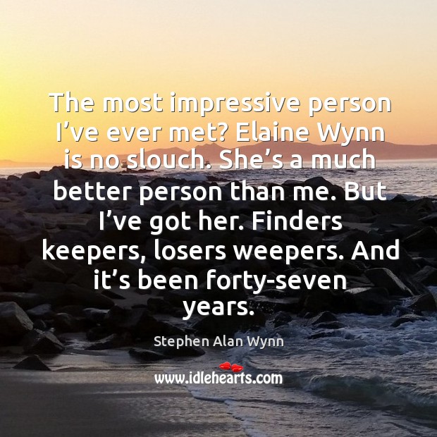 The most impressive person I’ve ever met? elaine wynn is no slouch. Stephen Alan Wynn Picture Quote