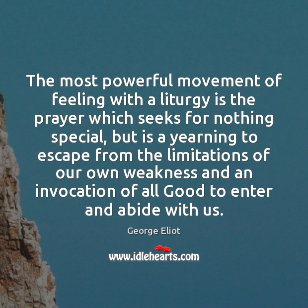 The most powerful movement of feeling with a liturgy is the prayer George Eliot Picture Quote