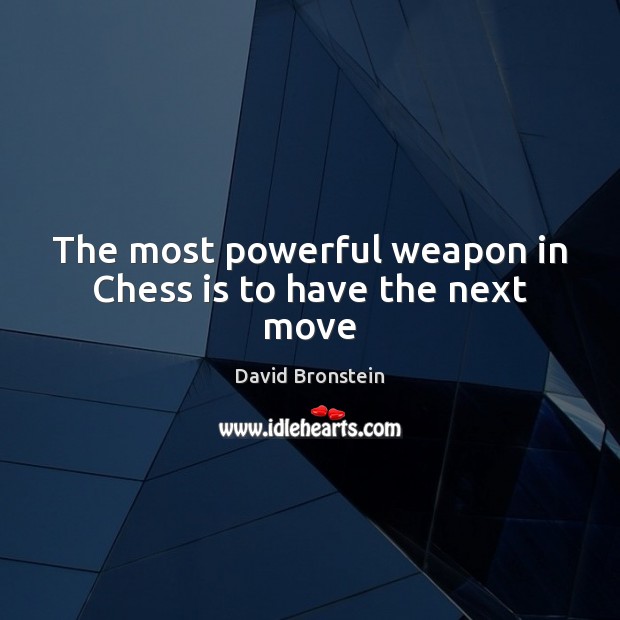 The most powerful weapon in Chess is to have the next move Picture Quotes Image