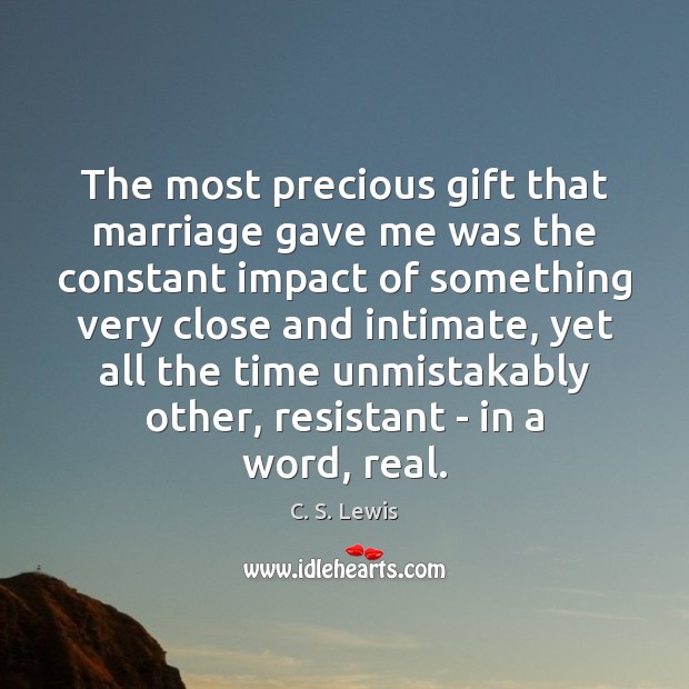 The most precious gift that marriage gave me was the constant impact Gift Quotes Image