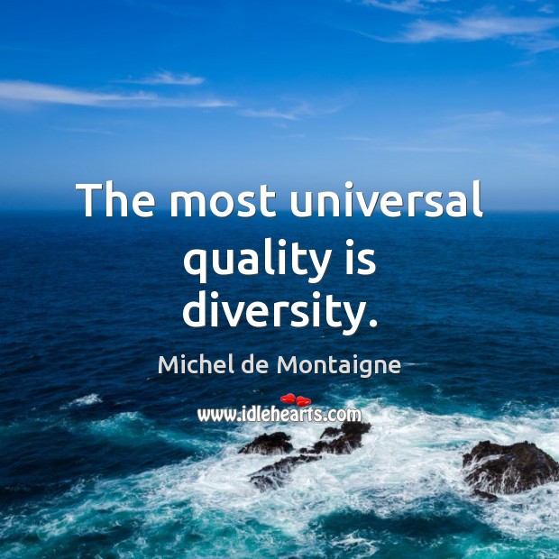 The most universal quality is diversity. Image