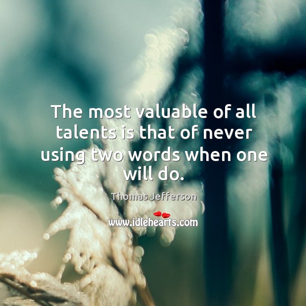 The most valuable of all talents is that of never using two words when one will do. Image